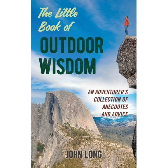 The Little Book of Outdoor Wisdom : An Adventurer's Collection of Anecdotes and Advice (Hardcover)
