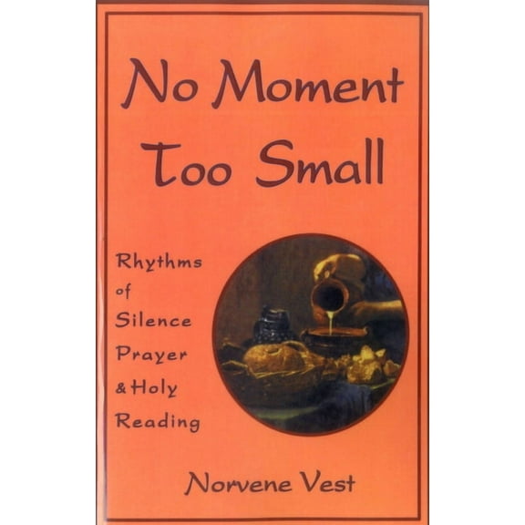 No Moment Too Small: Rhythms of Silence, Prayer, and Holy Reading, (Paperback)