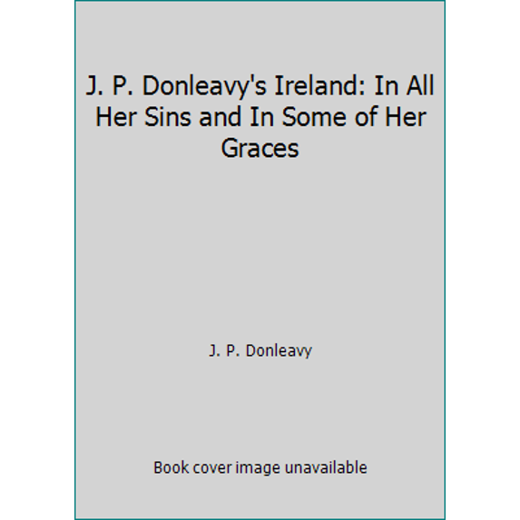 Pre-Owned J. P. Donleavy's Ireland: In All Her Sins and In Some of Her Graces (Hardcover) 0670813184 9780670813186