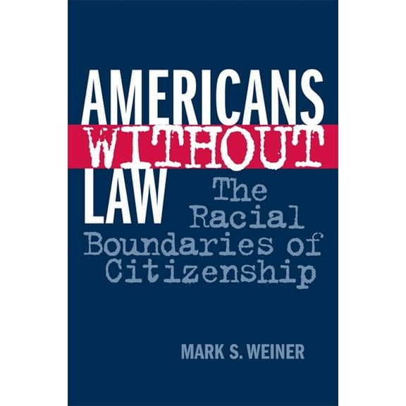 Americans Without Law: The Racial Boundaries of Citizenship, (Hardcover)
