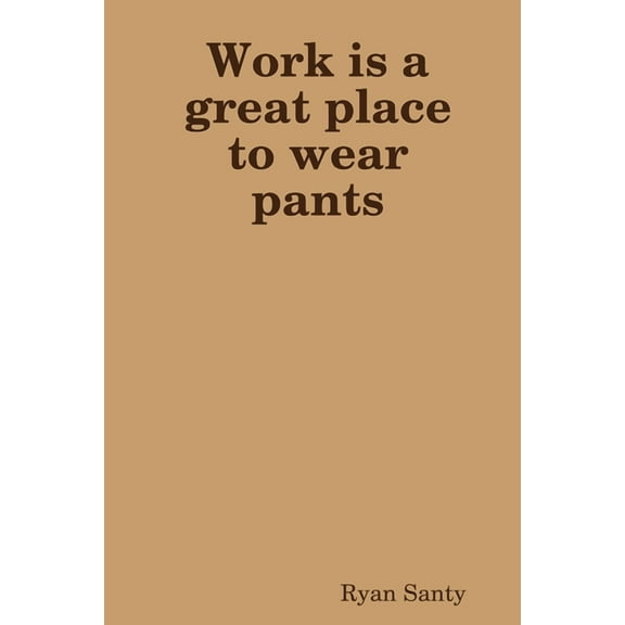 Work is a great place to wear pants, (Paperback)