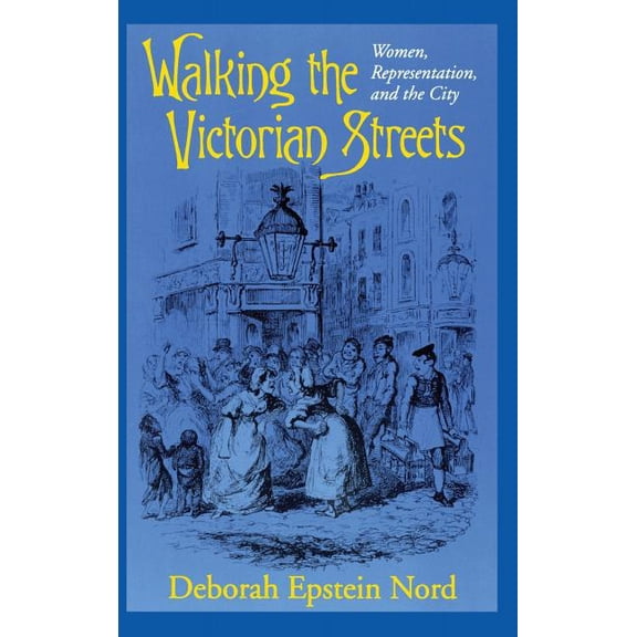 Walking the Victorian Streets: Women, Representation, and the City, (Hardcover)