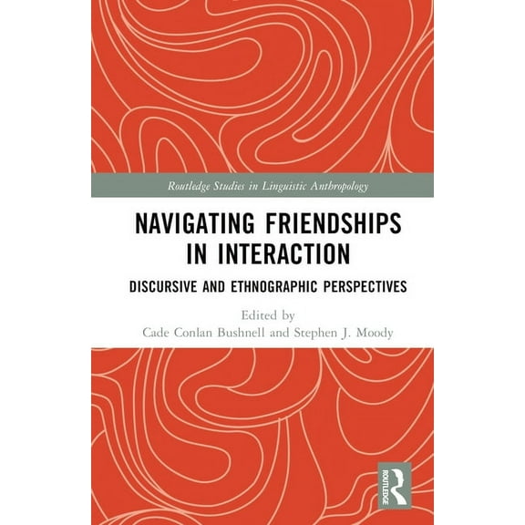Routledge Studies in Linguistic Anthropo Navigating Friendships in Interaction: Discursive and Ethnographic Perspectives, (Hardcover)