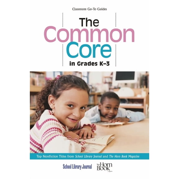 Classroom Go-To Guides Common Core in Grades K-3: Top Nonfiction Titles from School Library Journal and The Horn Book Magazine, (Hardcover)