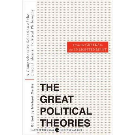The Great Political Theories: A Comprehensive Selection of the Crucial Ideas in Political Philosophy from the Greeks to the Enlightenment