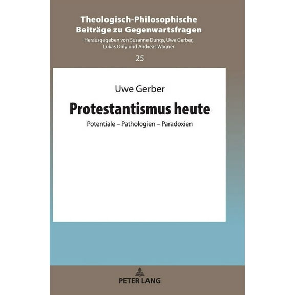 Theologisch-Philosophische Beiträge Zu Gegenwartsfragen: Protestantismus heute: Potentiale - Pathologien - Paradoxien (Hardcover)