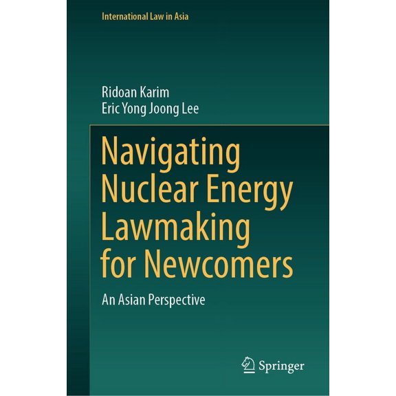 International Law in Asia Navigating Nuclear Energy Lawmaking for Newcomers: An Asian Perspective, (Hardcover)