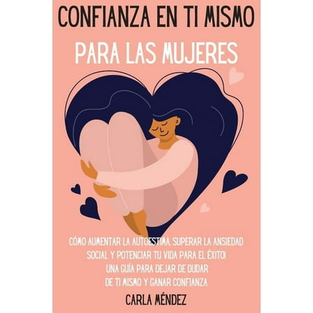 Confianza en ti mismo para las mujeres: Cómo aumentar la autoestima, superar la ansiedad social y potenciar tu vida para, (Paperback)