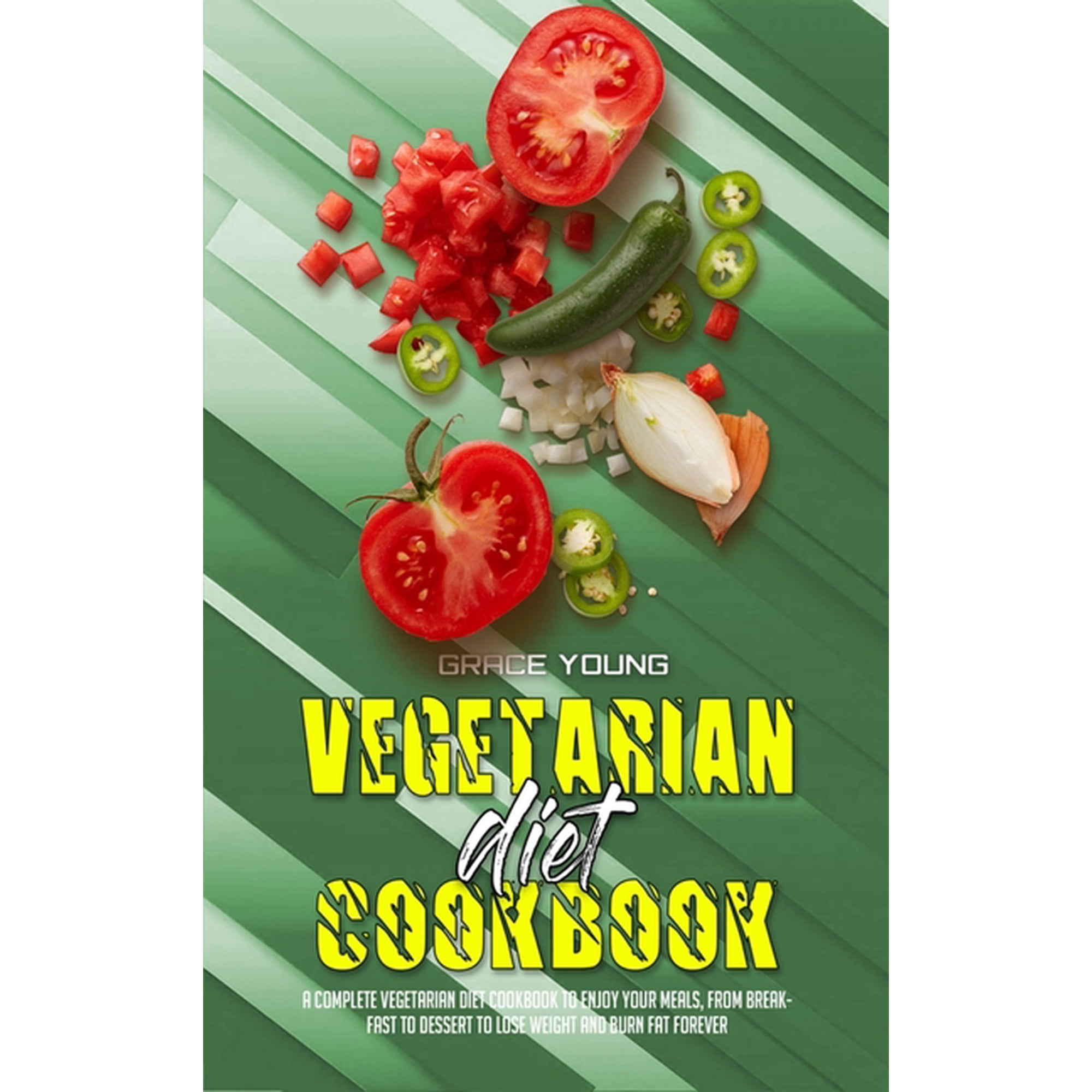 Vegetarian Diet Cookbook : A Complete Vegetarian Diet Cookbook To Enjoy Your Meals from Breakfast to Dessert To Lose Weight And Burn Fat Forever (Hardcover)