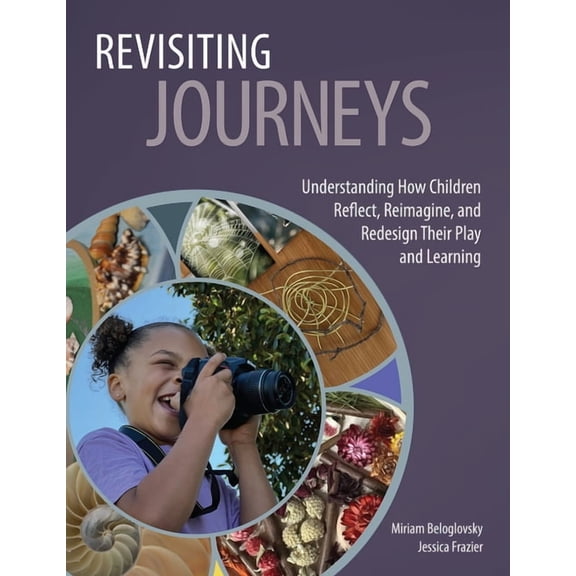 Revisiting Journeys: Understanding How Children Reflect, Reimagine, and Redesign Their Play and Learning, (Paperback)