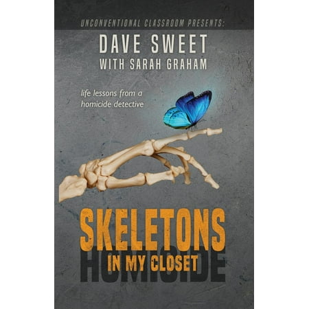 Unconventional Classroom: Skeletons in My Closet: Life Lessons from a Homicide Detective (The Best Of Skeletons From The Closet)
