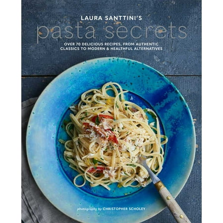 Laura Santtini's Pasta Secrets : Over 70 delicious recipes, from authentic classics to modern and healthful