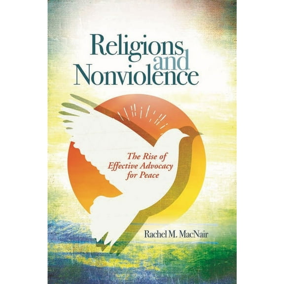 Religions and Nonviolence: The Rise of Effective Advocacy for Peace, (Hardcover)