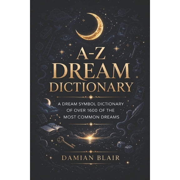 Dream Insight A-Z Dream Dictionary: A Dream Symbol Dictionary of Over 1600 of the Most Common Dreams, Book 1, (Paperback)