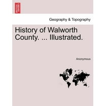 History of Walworth County. ... Illustrated. (Paperback)