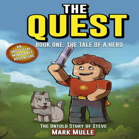 The Quest: The Untold Story of Steve, Book One: The Tale of a Hero (An Unofficial Minecraft Book for Kids Ages 9 - 12) (Preteen) -