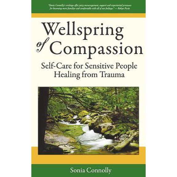 Wellspring Of Compassion: Self-Care For Sensitive People Healing From Trauma