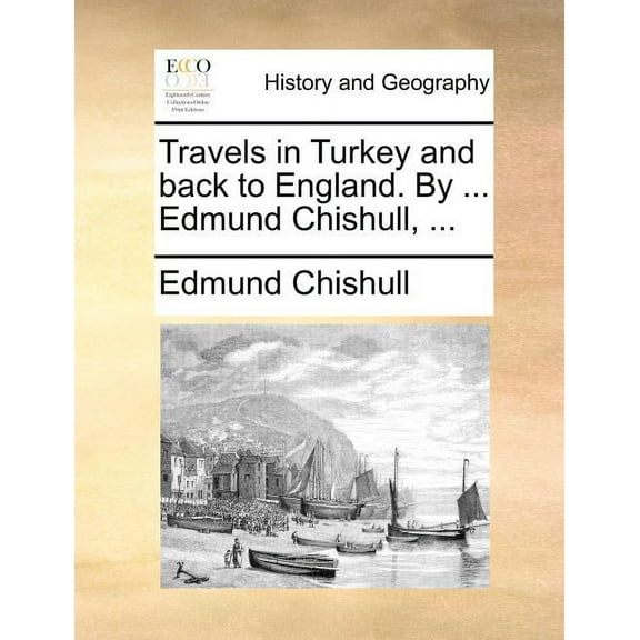 Travels in Turkey and Back to England. by ... Edmund Chishull, ... (Paperback)