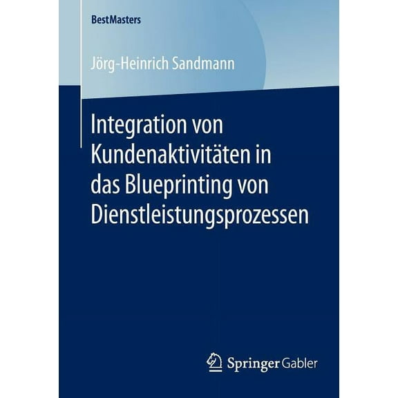 Bestmasters Integration Von KundenaktivitÃ¤ten in Das Blueprinting Von Dienstleistungsprozessen, (Paperback)