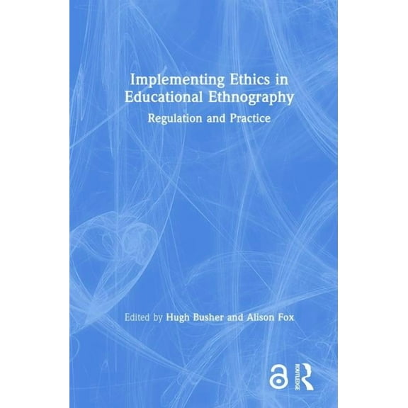 Implementing Ethics in Educational Ethnography: Regulation and Practice, (Hardcover)