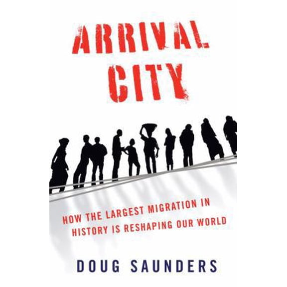 Pre-Owned Arrival City: How the Largest Migration in History Is Reshaping Our World (Hardcover) 0375425497 9780375425493
