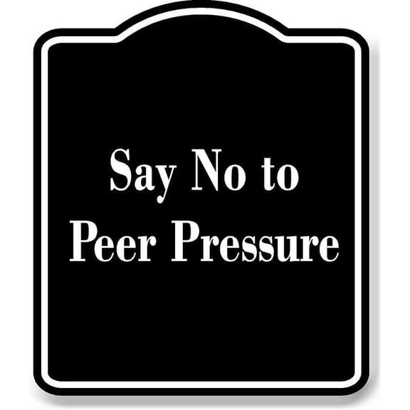 Say No to Peer Pressure BLACK Aluminum Composite Sign 8.5''x10''