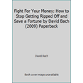 thumbnail image 1 of Pre-Owned Fight For Your Money: How to Stop Getting Ripped Off and Save a Fortune by David Bach (2009) Paperback (Paperback) 161523652X 9781615236527, 1 of 1