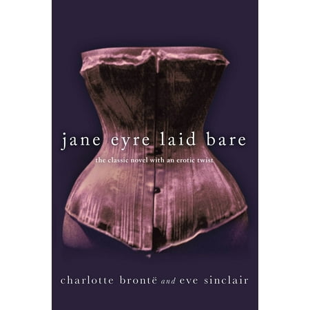 Jane Eyre Laid Bare : The Classic Novel with an Erotic (Best Erotic Fiction Novels)