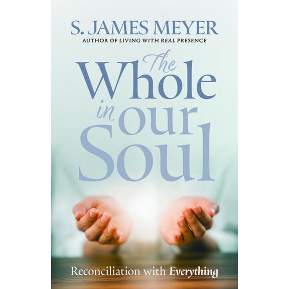 The Whole in Our Soul: Reconciliation with Everything, (Paperback)