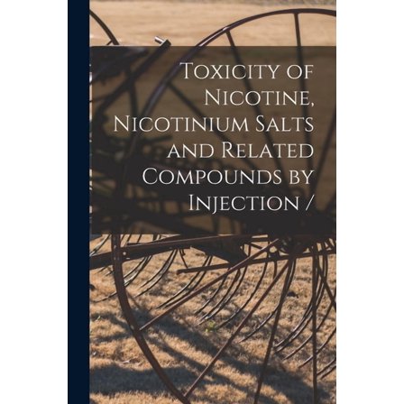 Toxicity of Nicotine, Nicotinium Salts and Related Compounds by Injection /, (Paperback)