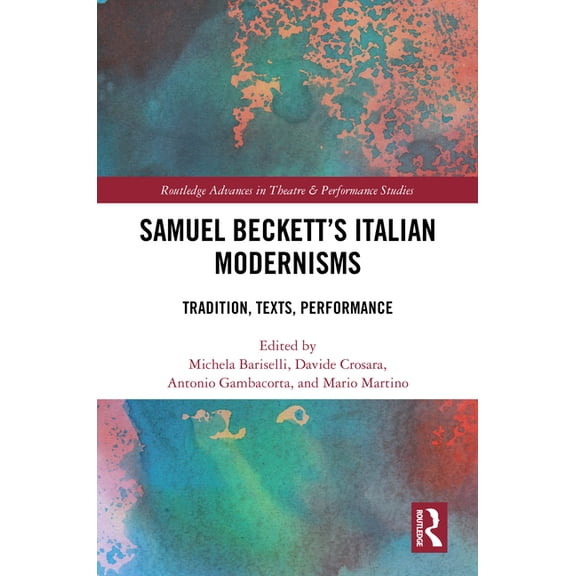 Routledge Advances in Theatre & Perf Samuel Beckett's Italian Modernisms: Tradition, Texts, Performance, (Hardcover)