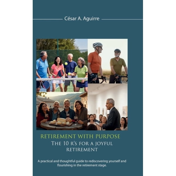 Retirement With Purpose: The 10 R's for a Joyful Retirement, A practical and thoughtful guide to rediscovering yourself , (Hardcover)