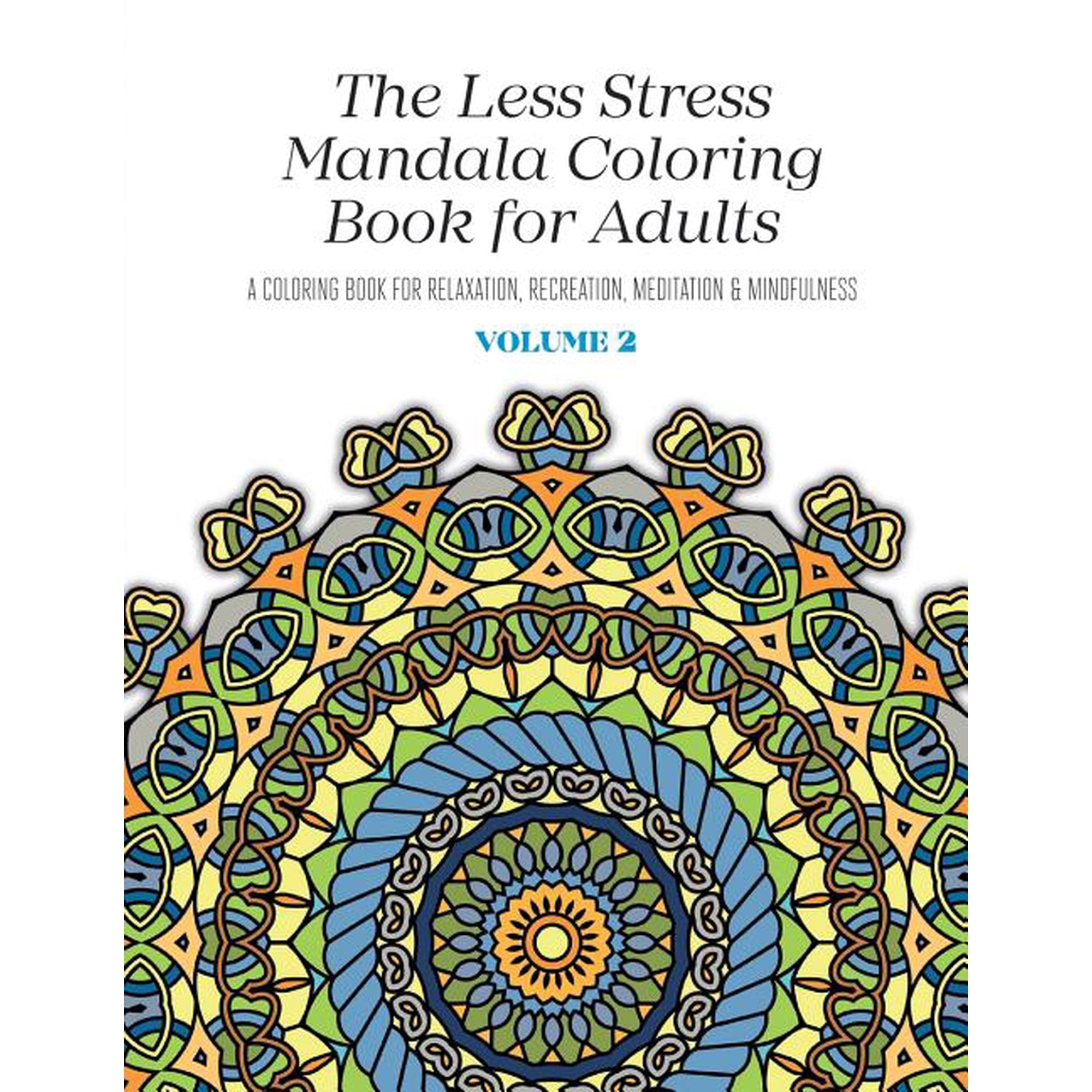 The Less Stress Mandala Coloring Book for Adults Volume 2: A Coloring Book for Relaxation, Recreation, Meditation and Mindfulness