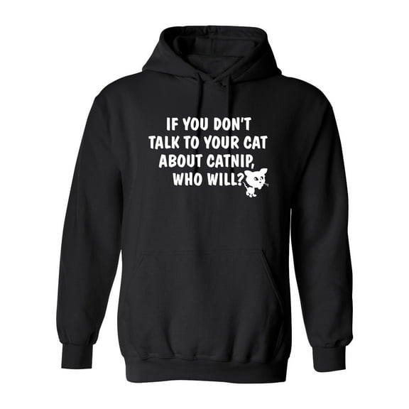 If You Don'T Talk To Your Cat About Catnip Who Will Sarcastic Novelty Gift Idea Adult Humor Funny Men's Hoodies