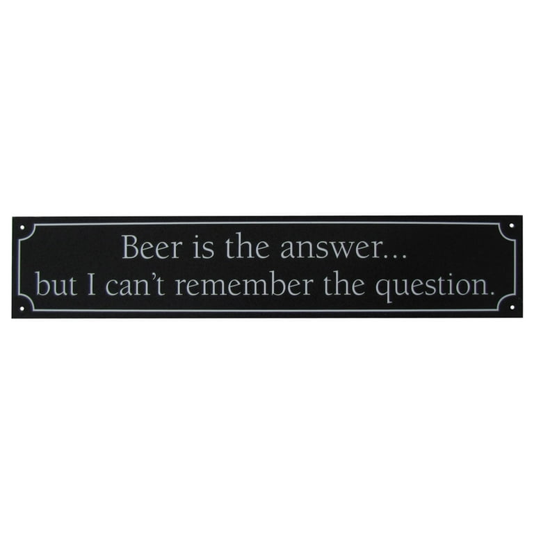 Beer is the Answer, But I Cant Remember the Question Wall Sign Beer is the Answer, But I Cant Remember the Question Wall Sign