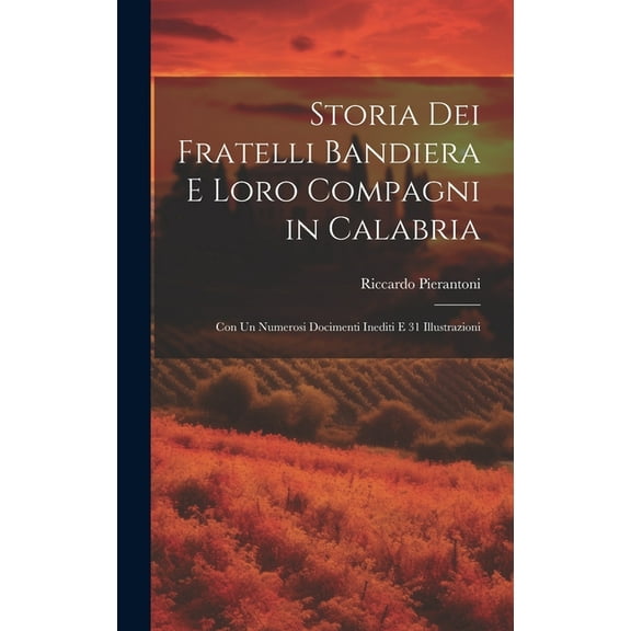 Storia Dei Fratelli Bandiera E Loro Compagni in Calabria: Con Un Numerosi Docimenti Inediti E 31 Illustrazioni (Hardcover)