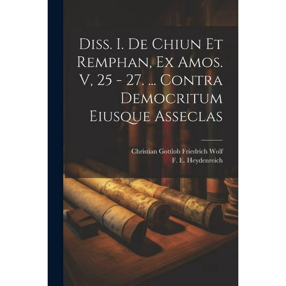 Diss. I. De Chiun Et Remphan, Ex Amos. V, 25 - 27. ... Contra Democritum Eiusque Asseclas (Paperback)