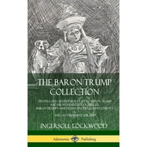 The Baron Trump Collection: Travels and Adventures of Little Baron Trump and his Wonderful Dog Bulger, Baron Trump's Mar, (Hardcover)