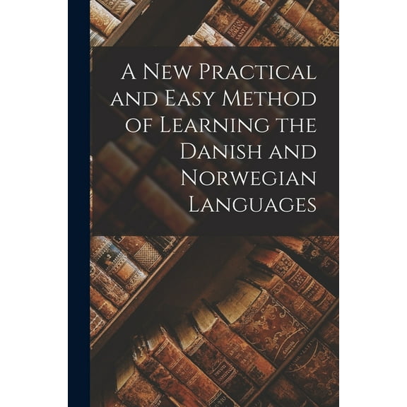 A New Practical and Easy Method of Learning the Danish and Norwegian Languages, (Paperback)