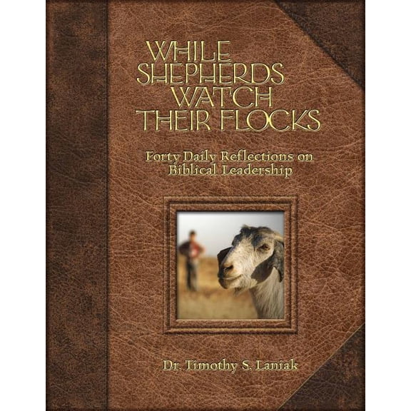 While Shepherds Watch Their Flocks: 40 Daily Reflections on Biblical Leadership (Hardcover) by Timothy Laniak