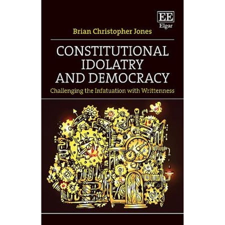 Pre-Owned Constitutional Idolatry and Democracy: Challenging the Infatuation with Writtenness (Paperback) by Brian Christopher Jones