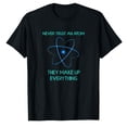 thumbnail image 1 of AALJY Never Trust Atoms Science Chemistry Physics Teacher Humor T-Shirt, 1 of 5