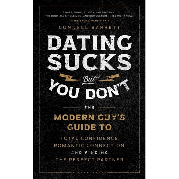 Dating Sucks, But You Don't: The Modern Guy's Guide to Total Confidence, Romantic Connection, and Finding the Perfect Pa, (Hardcover)