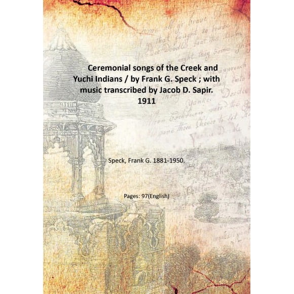 Chansons de Cérémonie du Creek et des Indiens Yuchi / par Frank G. Speck; avec Musique Transcrite par Jacob D. Sapir. 1911 [Relié]