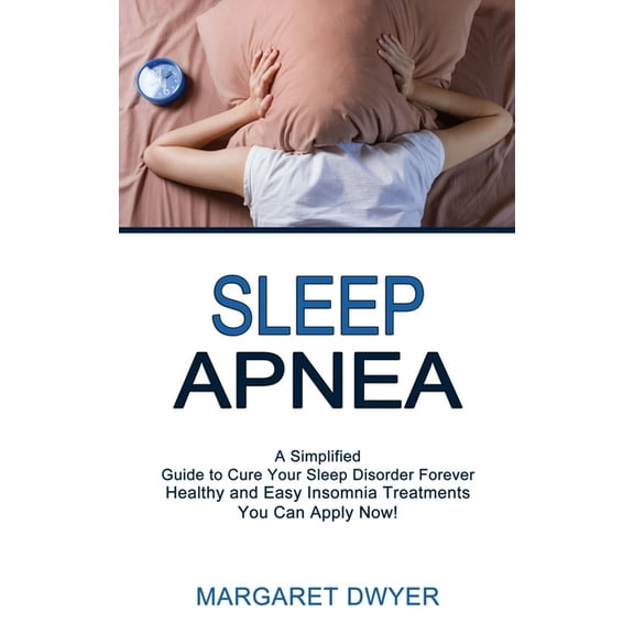Sleep Apnea: Healthy and Easy Insomnia Treatments You Can Apply Now! (A Simplified Guide to Cure Your Sleep Disorder For, (Paperback)
