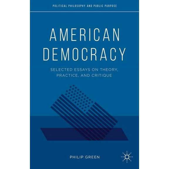 Political Philosophy and Public Purpose: American Democracy: Selected Essays on Theory, Practice, and Critique (Hardcover)