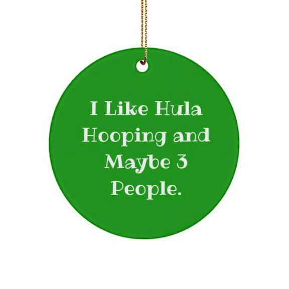 Cool Hula Hooping Gifts, I Like Hula Hooping and Maybe 3 People., Reusable Circle Ornament for Friends from
