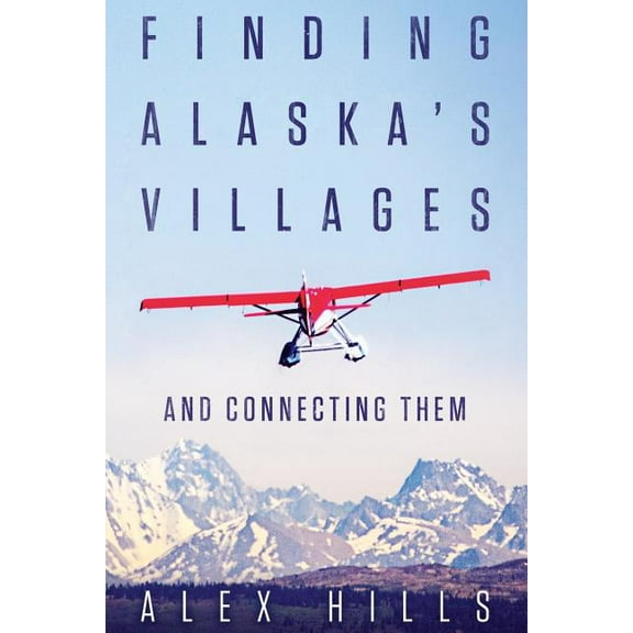 Finding Alaska's Villages: And Connecting Them, (Paperback)