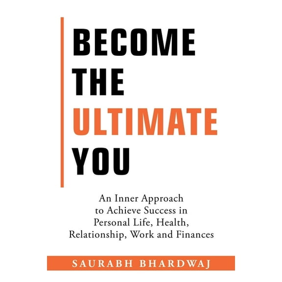 Become the Ultimate You: An Inner Approach to Achieve Success in Personal Life, Health, Relationship, Work and Finances (Paperback)