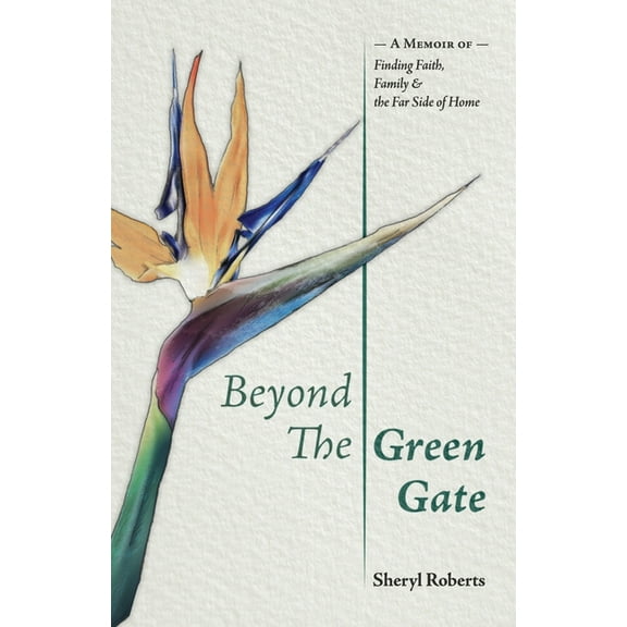 Beyond the Green Gate: A Memoir of Faith, Family and the Far Side of Home, (Paperback)